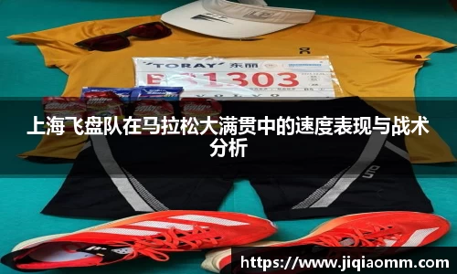 上海飞盘队在马拉松大满贯中的速度表现与战术分析