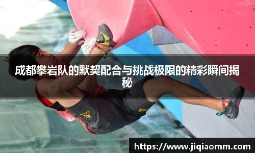 成都攀岩队的默契配合与挑战极限的精彩瞬间揭秘