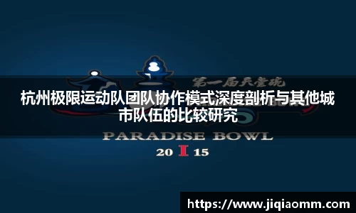 杭州极限运动队团队协作模式深度剖析与其他城市队伍的比较研究