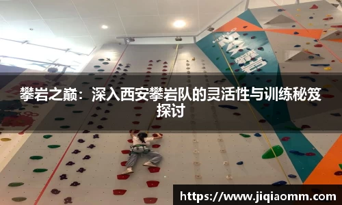 攀岩之巅：深入西安攀岩队的灵活性与训练秘笈探讨